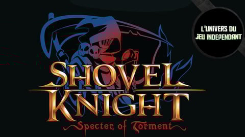 L'univers du jeu indépendant - Specter of Torment, un DLC surprenant pour Shovel Knight sur Switch