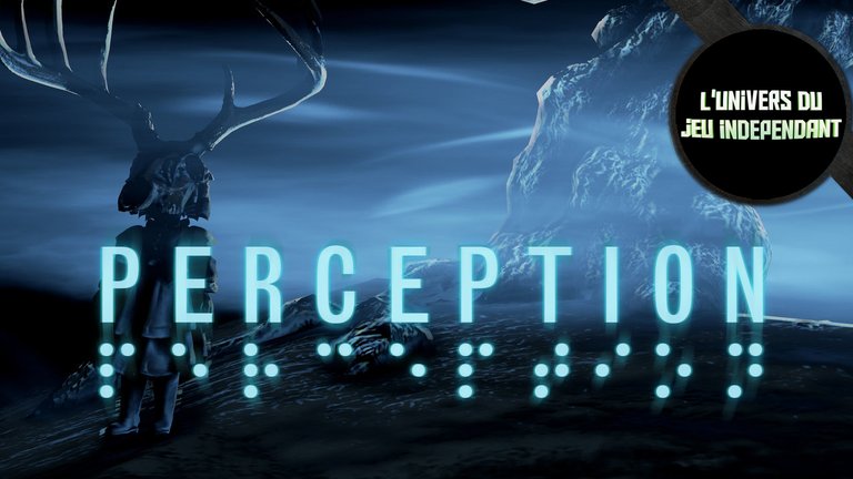 L'univers du jeu indépendant - PERCEPTION : Un jeu horrifique très original !